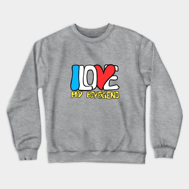 I love my boyfriend Crewneck Sweatshirt by Hot-Mess-Zone